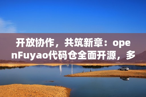 开放协作，共筑新章：openFuyao代码仓全面开源，多样化算力集群软件开源生态开启新篇