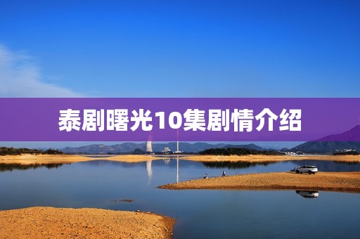 泰剧曙光10集剧情介绍