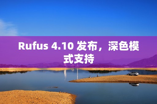 Rufus 4.10 发布，深色模式支持