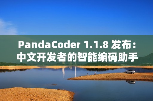 PandaCoder 1.1.8 发布：中文开发者的智能编码助手全面升级