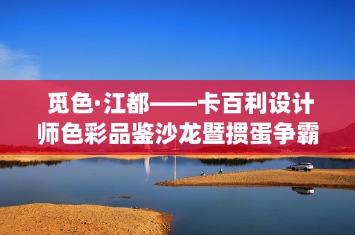  觅色·江都——卡百利设计师色彩品鉴沙龙暨掼蛋争霸赛圆满落幕(觅色主题养生馆做什么的)