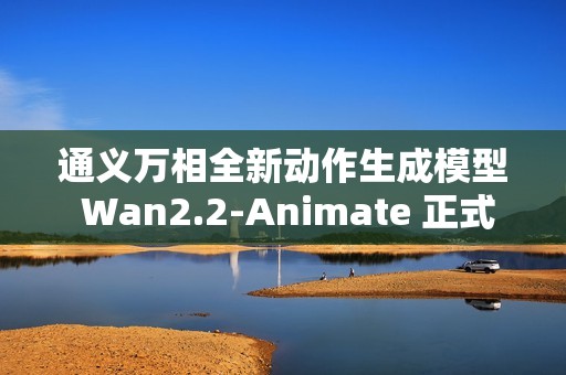 通义万相全新动作生成模型 Wan2.2-Animate 正式开源