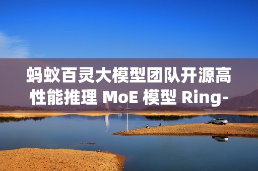 蚂蚁百灵大模型团队开源高性能推理 MoE 模型 Ring-mini-2.0