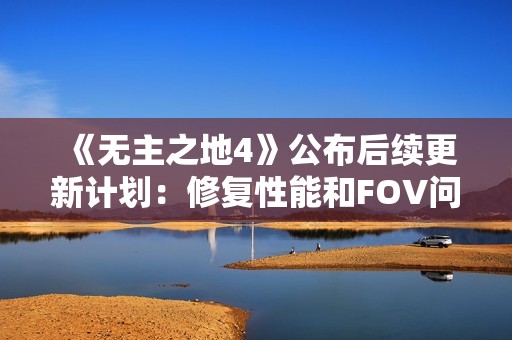 《无主之地4》公布后续更新计划：修复性能和FOV问题