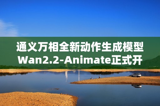 通义万相全新动作生成模型Wan2.2-Animate正式开源