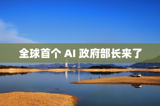 全球首个 AI 政府部长来了