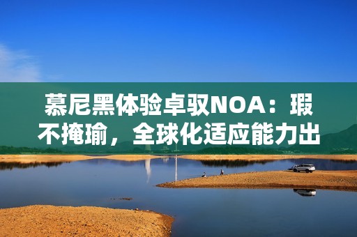 慕尼黑体验卓驭NOA：瑕不掩瑜，全球化适应能力出色！