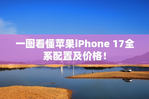 一图看懂苹果iPhone 17全系配置及价格！