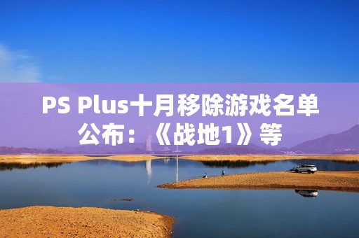 PS Plus十月移除游戏名单公布：《战地1》等