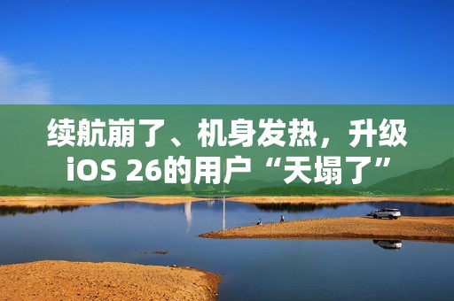 续航崩了、机身发热，升级iOS 26的用户“天塌了”
