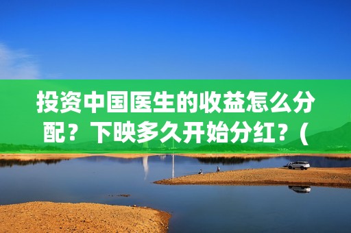 投资中国医生的收益怎么分配？下映多久开始分红？(中国医生 投资)