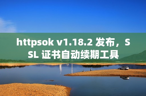 httpsok v1.18.2 发布，SSL 证书自动续期工具