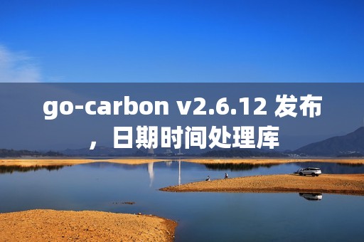 go-carbon v2.6.12 发布，日期时间处理库