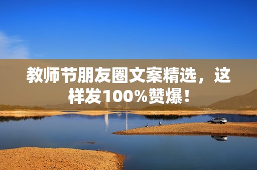 教师节朋友圈文案精选，这样发100%赞爆！