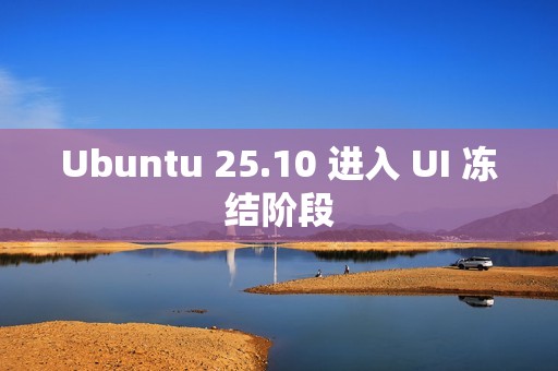 Ubuntu 25.10 进入 UI 冻结阶段