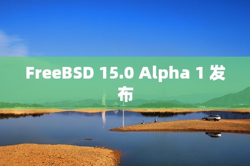 FreeBSD 15.0 Alpha 1 发布