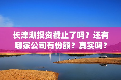 长津湖投资截止了吗？还有哪家公司有份额？真实吗？(长津湖投资13亿)