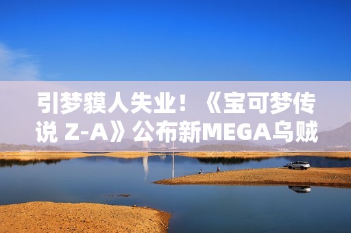 引梦貘人失业！《宝可梦传说 Z-A》公布新MEGA乌贼王