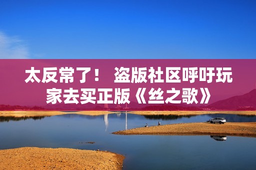 太反常了！ 盗版社区呼吁玩家去买正版《丝之歌》