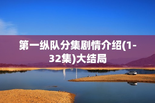 第一纵队分集剧情介绍(1-32集)大结局