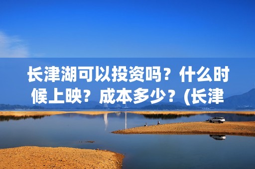 长津湖可以投资吗？什么时候上映？成本多少？(长津湖投资方是谁)