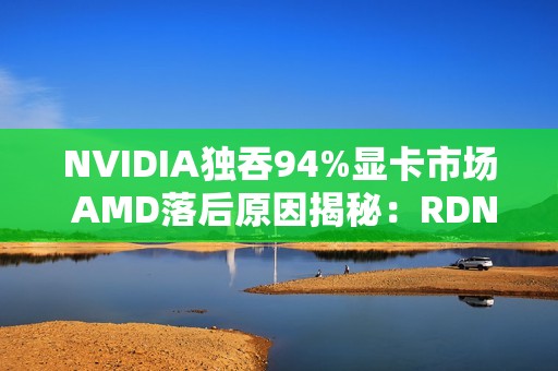 NVIDIA独吞94%显卡市场 AMD落后原因揭秘：RDNA4太少