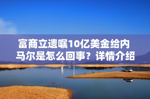 富商立遗嘱10亿美金给内 马尔是怎么回事？详情介绍