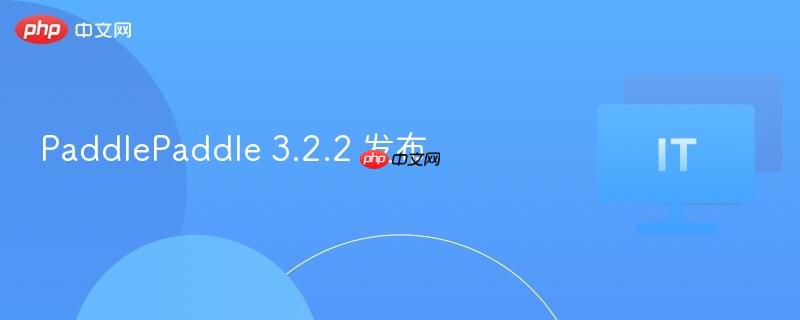 paddlepaddle 3.2.2 发布