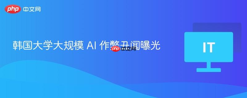 韩国大学大规模 ai 作弊丑闻曝光