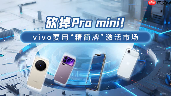 砍掉Pro mini！vivo要用“精简牌”激活市场