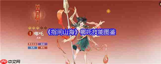 指间山海哪吒技能全解析：残血战神的不灭法则