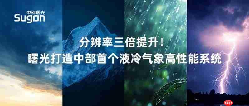 分辨率三倍提升！曙光打造中部首个液冷气象高性能系统