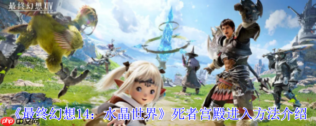 FF14手游死者宫殿全攻略：解锁神秘副本的终极指南