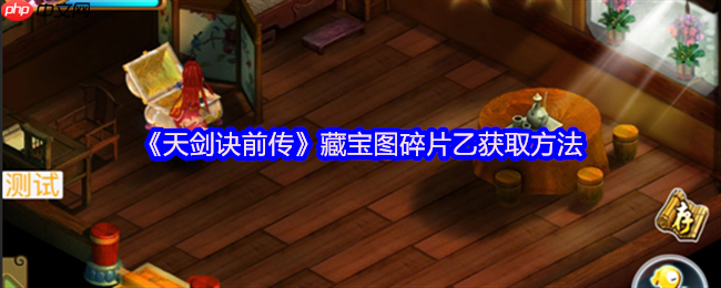 天剑诀前传藏宝图碎片乙完整获取路线详解