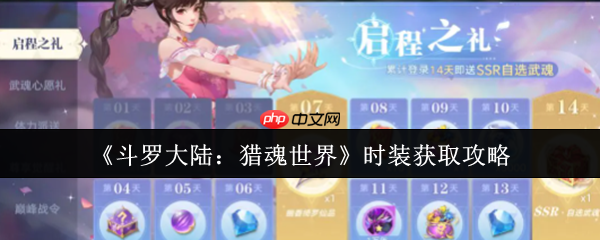 斗罗大陆猎魂世界时装全获取攻略：7大渠道解锁绝版外观