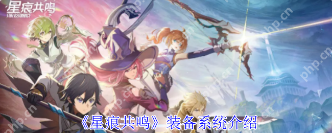 星痕共鸣装备系统全解析 深度攻略助你打造最强冒险者
