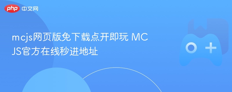 mcjs网页版免下载点开即玩 mcjs官方在线秒进地址 - php中文网