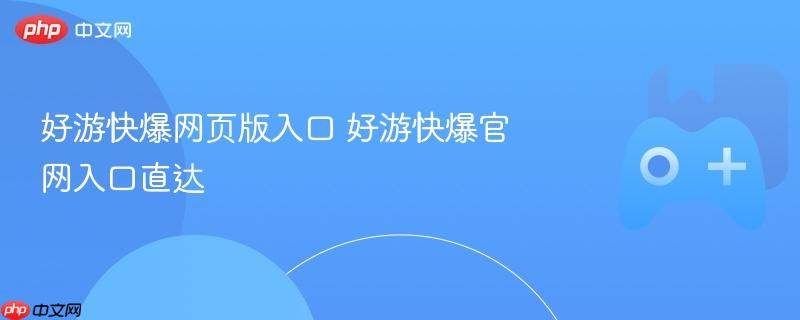 好游快爆网页版入口 好游快爆官网入口直达