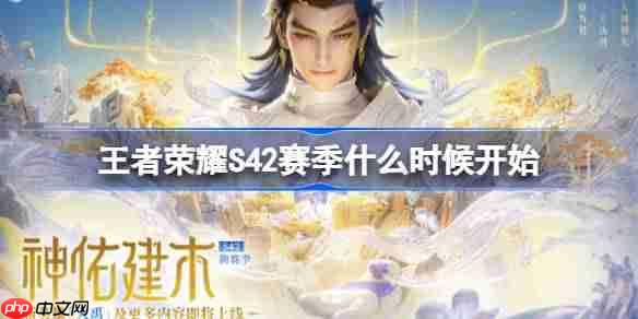王者荣耀S42赛季什么时候开始-王者荣耀S42赛季更新时间介绍