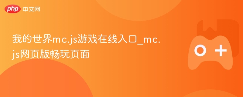 我的世界mc.js游戏在线入口_mc.js网页版畅玩页面 - php中文网