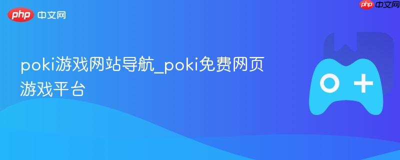 poki游戏网站导航_poki免费网页游戏平台