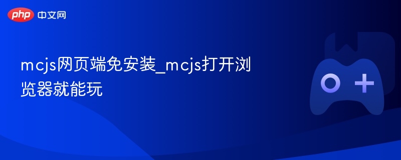 mcjs网页端免安装_mcjs打开浏览器就能玩