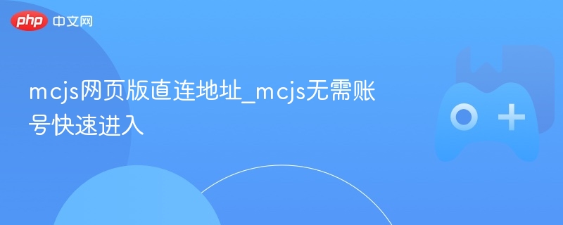 mcjs网页版直连地址_mcjs无需账号快速进入 - php中文网