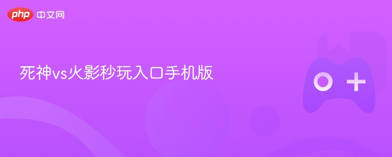 死神vs火影秒玩入口手机版