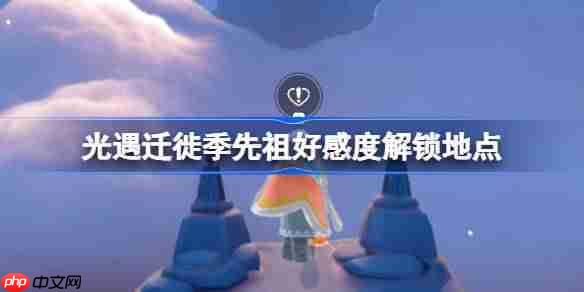 光遇迁徙季先祖好感度解锁-光遇迁徙季先祖好感度解锁位置