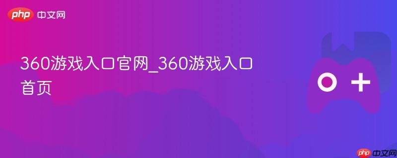 360游戏入口官网_360游戏入口首页