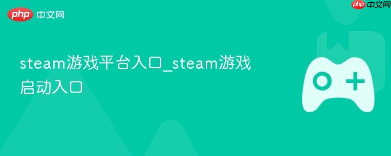 steam游戏平台入口_steam游戏启动入口
