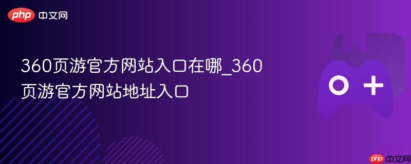 360页游官方网站入口在哪_360页游官方网站地址入口