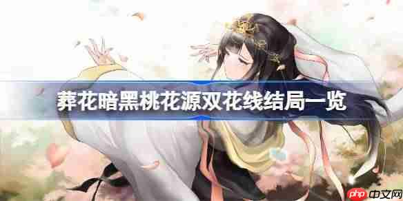 葬花暗黑桃花源双花线结局一览-葬花暗黑桃花源双花线结局有哪些